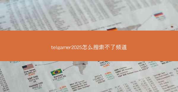 telgamer2025怎么搜索不了频道