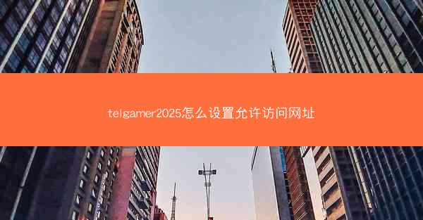 telgamer2025怎么设置允许访问网址
