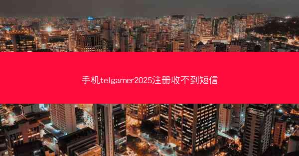 手机telgamer2025注册收不到短信