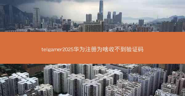 telgamer2025华为注册为啥收不到验证码