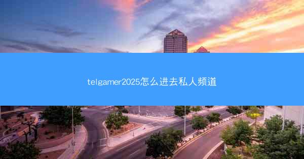 telgamer2025怎么进去私人频道