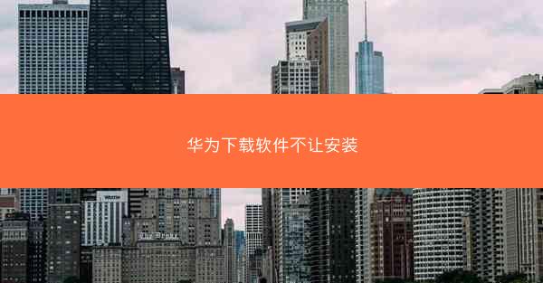 华为下载软件不让安装