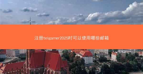 注册telgamer2025时可以使用哪些邮箱
