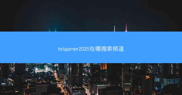 telgamer2025在哪搜索频道