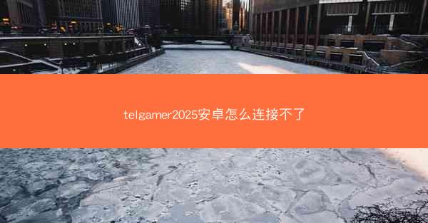telgamer2025安卓怎么连接不了