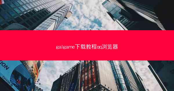 galgame下载教程qq浏览器