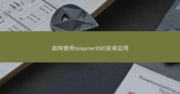 如何使用telgamer2025安卓应用