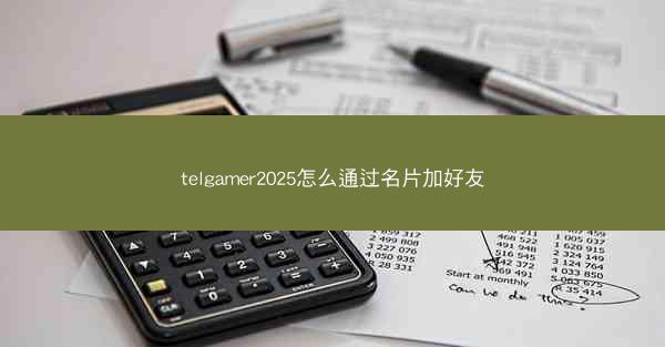 telgamer2025怎么通过名片加好友