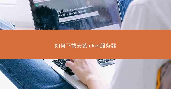 如何下载安装telnet服务器