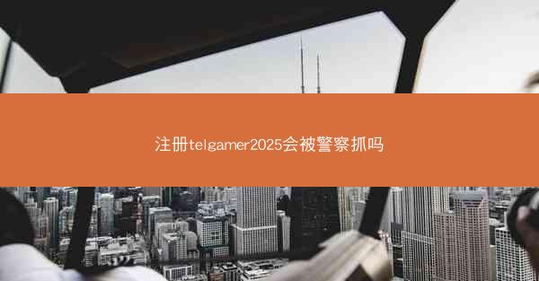 注册telgamer2025会被警察抓吗