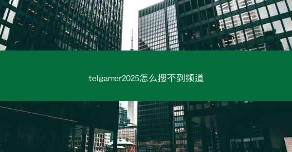 telgamer2025怎么搜不到频道