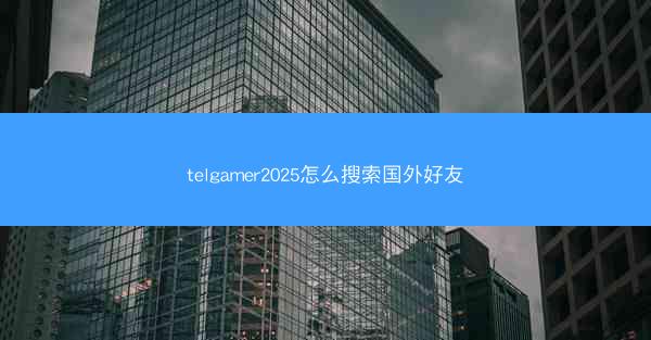 telgamer2025怎么搜索国外好友