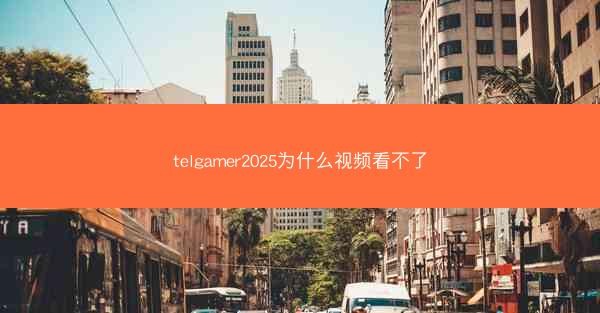telgamer2025为什么视频看不了