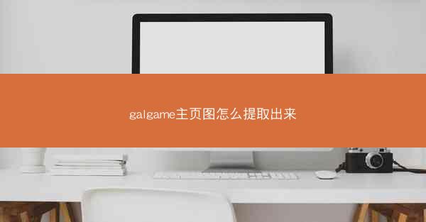 galgame主页图怎么提取出来