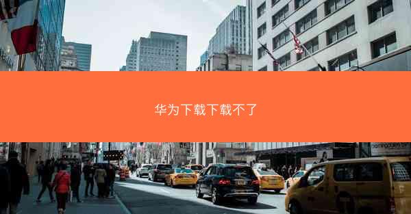 华为下载下载不了