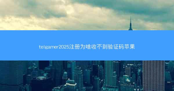 telgamer2025注册为啥收不到验证码苹果