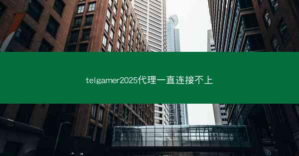 telgamer2025代理一直连接不上