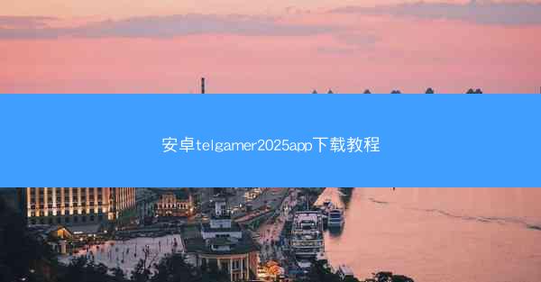 安卓telgamer2025app下载教程