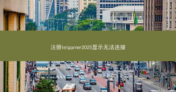 注册telgamer2025显示无法连接