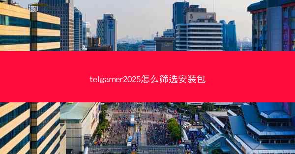 telgamer2025怎么筛选安装包
