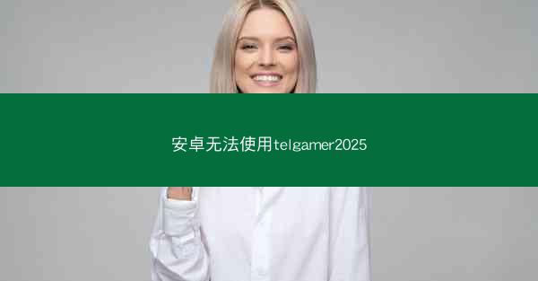 安卓无法使用telgamer2025