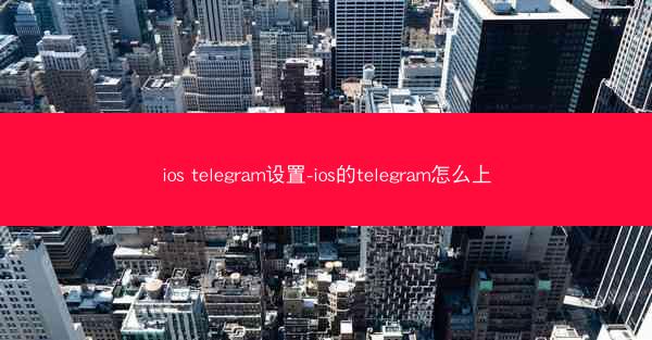 ios telegram设置-ios的telegram怎么上