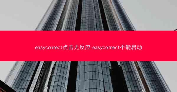 easyconnect点击无反应-easyconnect不能启动