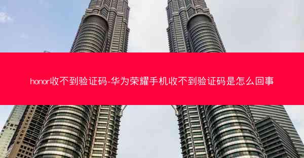 honor收不到验证码-华为荣耀手机收不到验证码是怎么回事