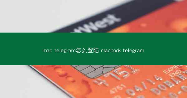 mac telegram怎么登陆-macbook telegram