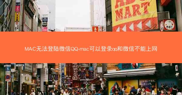 MAC无法登陆微信QQ-mac可以登录qq和微信不能上网