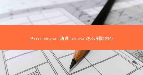 iPhone telegram 清理-telegram怎么删除内存