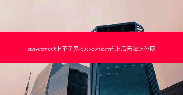easyconnect上不了网-easyconnect连上后无法上外网