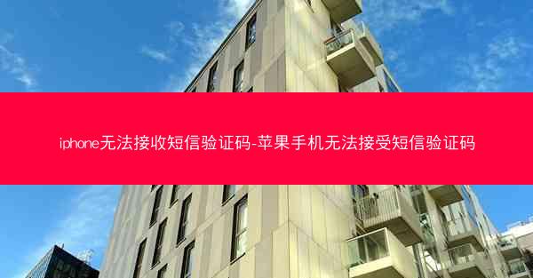 iphone无法接收短信验证码-苹果手机无法接受短信验证码