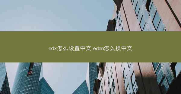 edx怎么设置中文-eden怎么换中文
