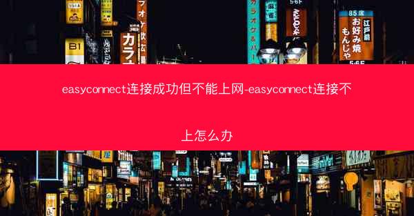 easyconnect连接成功但不能上网-easyconnect连接不上怎么办