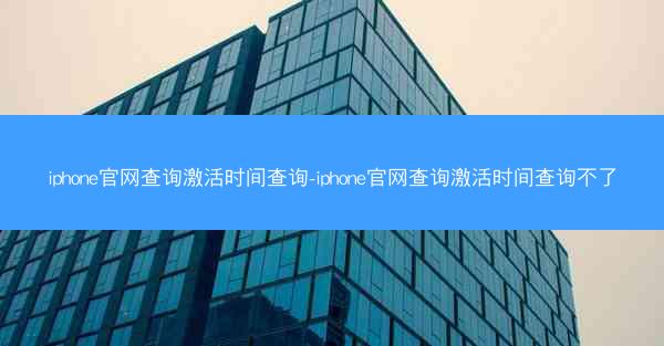 iphone官网查询激活时间查询-iphone官网查询激活时间查询不了