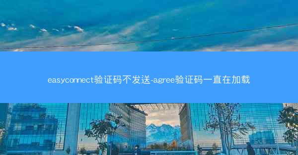 easyconnect验证码不发送-agree验证码一直在加载