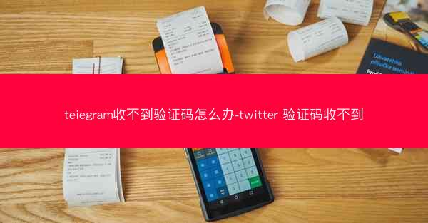 teiegram收不到验证码怎么办-twitter 验证码收不到