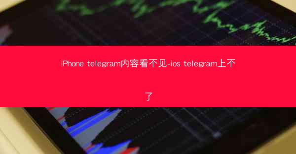 iPhone telegram内容看不见-ios telegram上不了