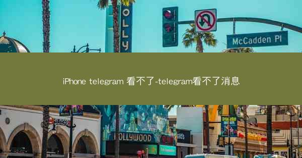 iPhone telegram 看不了-telegram看不了消息