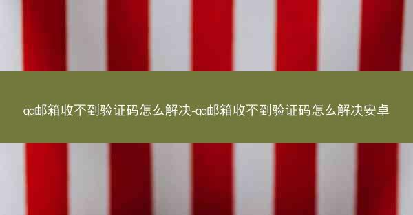 qq邮箱收不到验证码怎么解决-qq邮箱收不到验证码怎么解决安卓