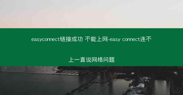 easyconnect链接成功 不能上网-easy connect连不上一直说网络问题