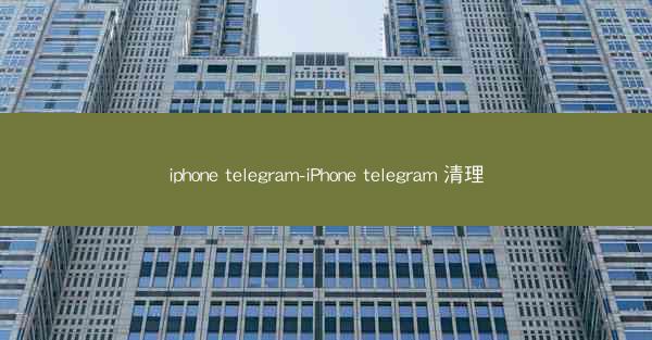 iphone telegram-iPhone telegram 清理