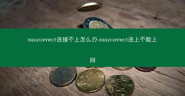 easyconnect连接不上怎么办-easyconnect连上不能上网