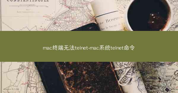 mac终端无法telnet-mac系统telnet命令
