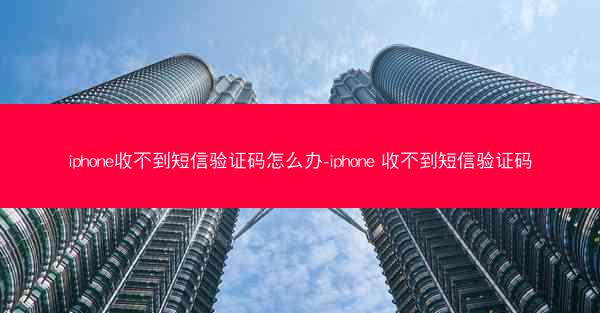 iphone收不到短信验证码怎么办-iphone 收不到短信验证码