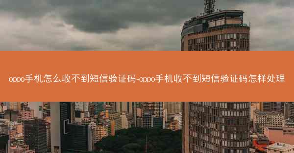 oppo手机怎么收不到短信验证码-oppo手机收不到短信验证码怎样处理