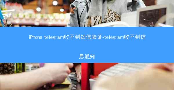 iPhone telegram收不到短信验证-telegram收不到信息通知