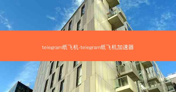 teiegram纸飞机-teiegram纸飞机加速器