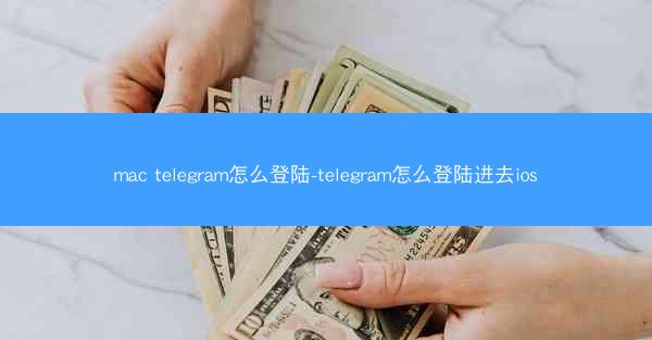 mac telegram怎么登陆-telegram怎么登陆进去ios
